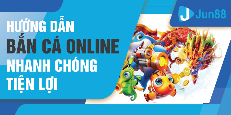 Hướng dẫn bắn cá online nhanh chóng tiện lợi