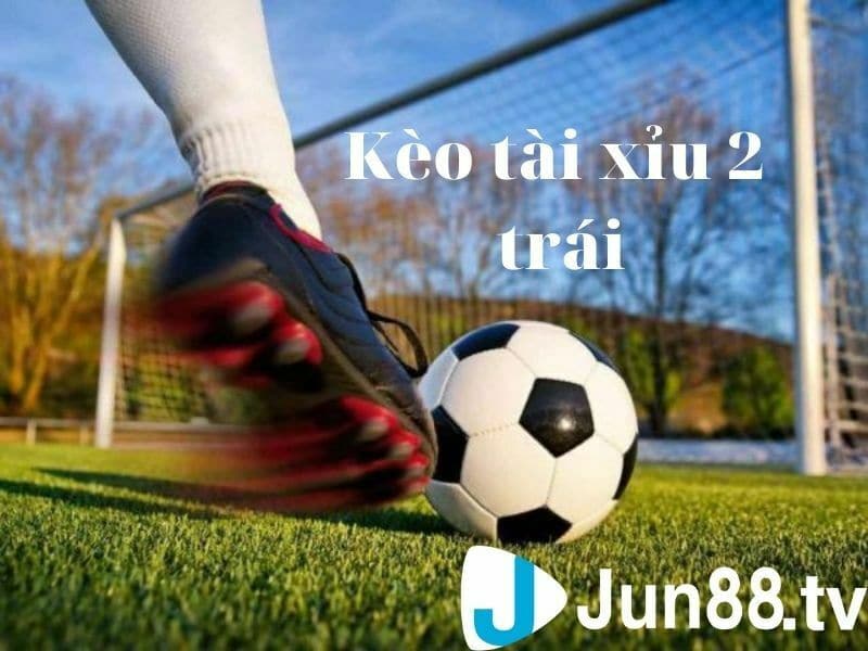 Kèo tài xỉu 2 trái