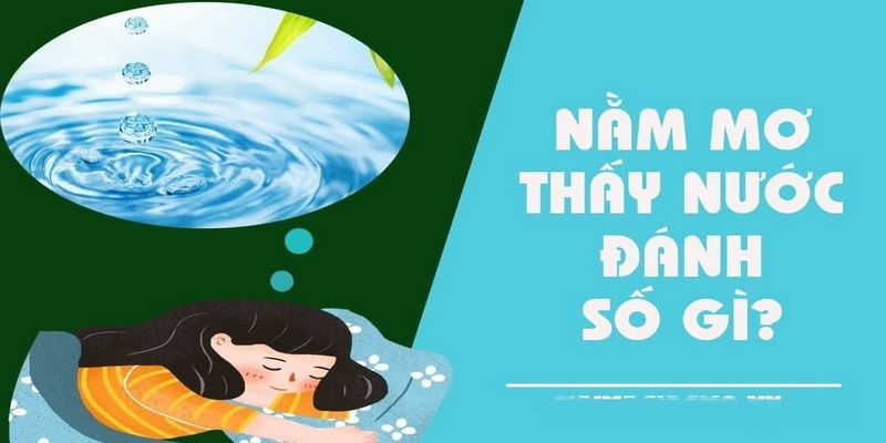 Nằm mơ thấy nước đánh số gì để dễ trúng lô đề?