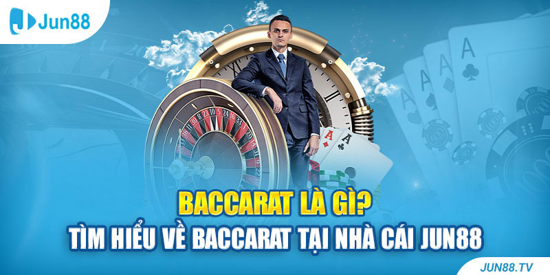 Baccarat Là Gì? Tìm Hiểu Về Baccarat Tại Nhà Cái Jun88