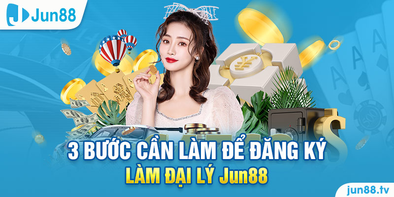 3 bước cần làm để đăng ký làm đại lý Jun88