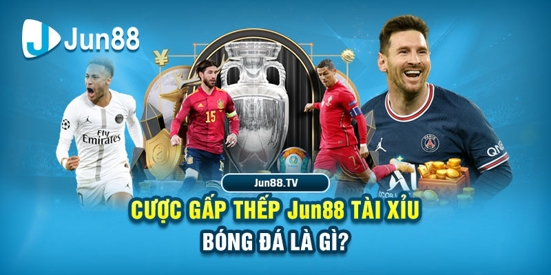 Cược gấp thếp Jun88 Tài xỉu bóng đá là gì?